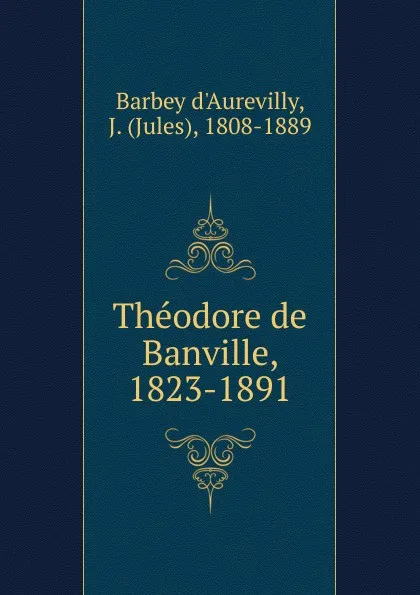 Обложка книги Theodore de Banville, 1823-1891, Jules Barbey d'Aurevilly