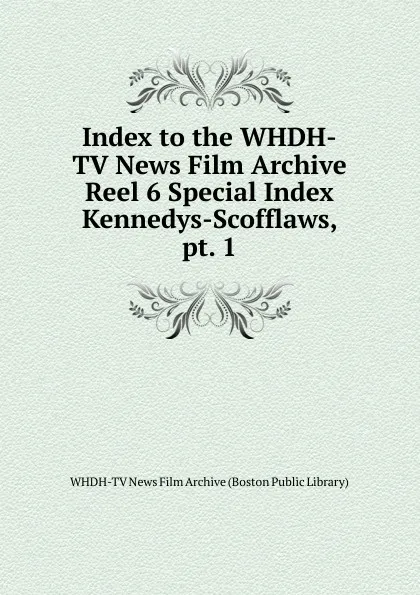 Обложка книги Index to the WHDH-TV News Film Archive, WHDH-TV News Film Archive Boston Public Library