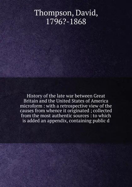 Обложка книги History of the late war between Great Britain and the United States of America microform, David Thompson