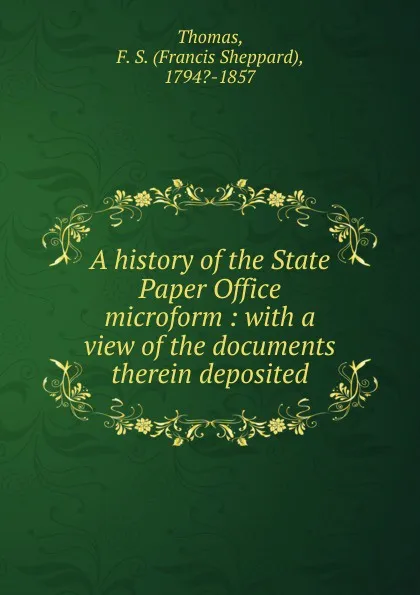 Обложка книги A history of the State Paper Office microform, Francis Sheppard Thomas