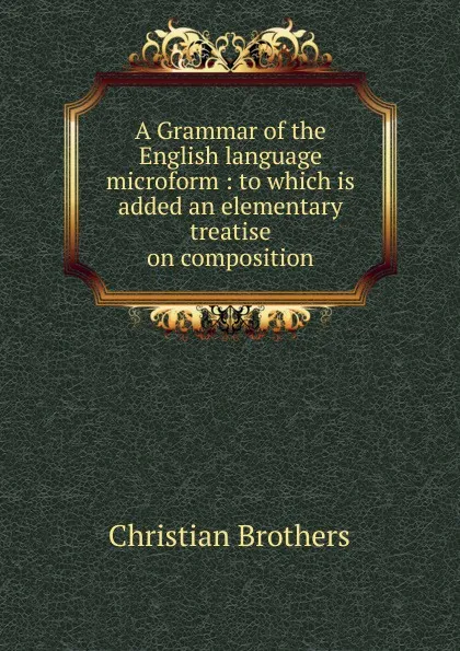 Обложка книги A Grammar of the English language microform, Christian Brothers