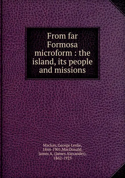 Обложка книги From far Formosa, George Leslie Mackay, J. A. MacDonald