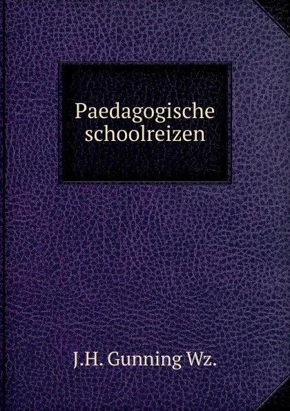 Обложка книги Paedagogische schoolreizen, J.H. Gunning