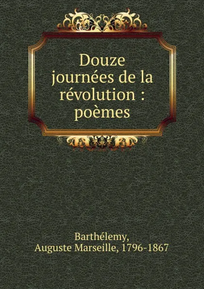 Обложка книги Douze journees de la revolution, Auguste Marseille Barthélemy