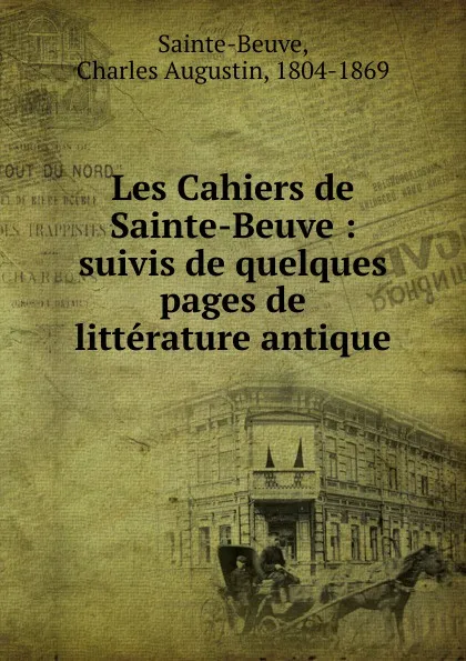 Обложка книги Les Cahiers de Sainte-Beuve, Sainte-Beuve Charles Augustin