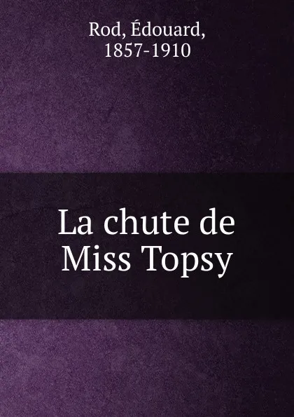 Обложка книги La chute de Miss Topsy, Edouard Rod