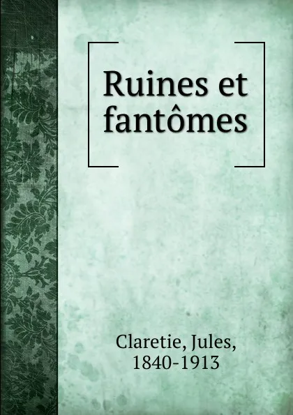 Обложка книги Ruines et fantomes, Jules Claretie