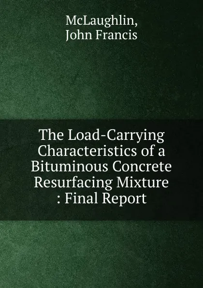 Обложка книги The Load-Carrying Characteristics of a Bituminous Concrete Resurfacing Mixture, John Francis McLaughlin