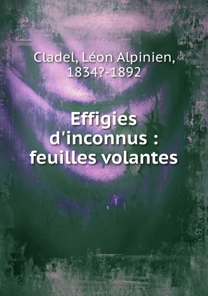 Обложка книги Effigies d.inconnus, Léon Alpinien Cladel