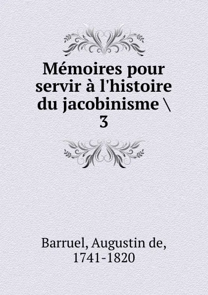 Обложка книги Memoires pour servir a l.histoire du jacobinisme. Tome 3, Augustin de Barruel