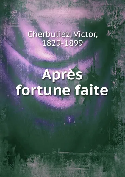 Обложка книги Apres fortune faite, Victor Cherbuliez