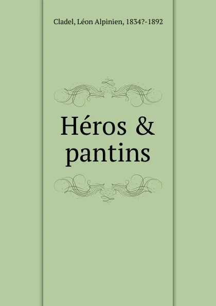 Обложка книги Heros and pantins, Léon Alpinien Cladel