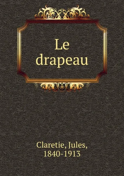 Обложка книги Le drapeau, Jules Claretie