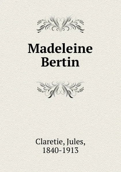 Обложка книги Madeleine Bertin, Jules Claretie