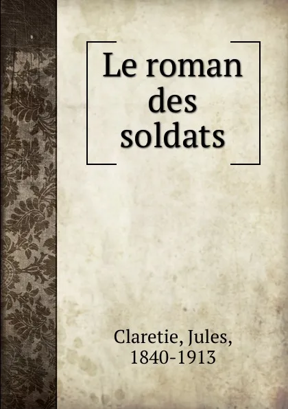 Обложка книги Le roman des soldats, Jules Claretie