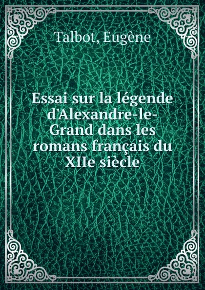 Обложка книги Essai sur la legende d.Alexandre-le-Grand, Eugène Talbot