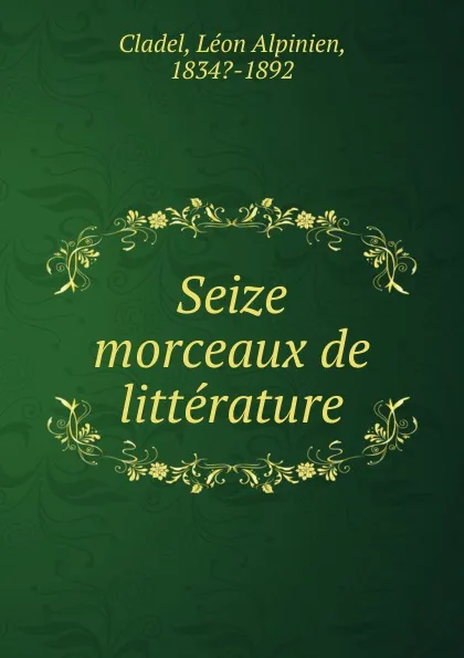 Обложка книги Seize morceaux de litterature, Léon Alpinien Cladel