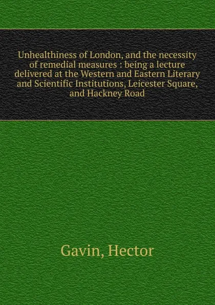 Обложка книги Unhealthiness of London and the necessity of remedial measures, Hector Gavin