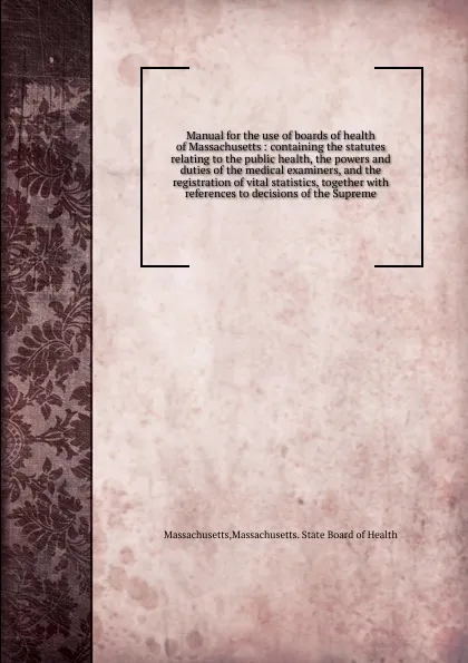 Обложка книги Manual for the use of boards of health of Massachusetts, Henry P. Walcott, Frank W. Draper, Hiram F. Mills, Gerard C. Tobey, James W. Hull, Charles H. Porter, Julian A. Mead