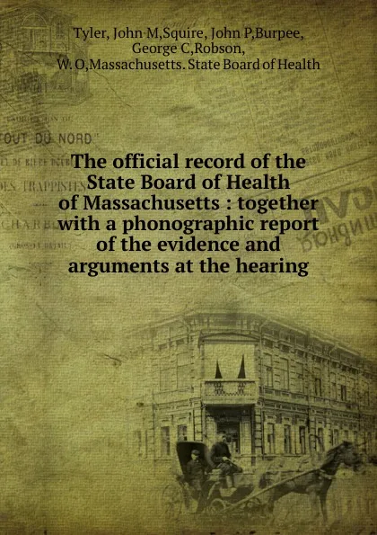 Обложка книги The official record of the State Board of Health of Massachusetts, John M. Tyler, John P. Squire, G. C. Burpee, W. O. Robson