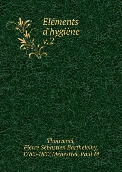 Обложка книги Elements d.hygiene, Pierre Sébastien Barthélemy Thouvenel, Paul Ménestrel