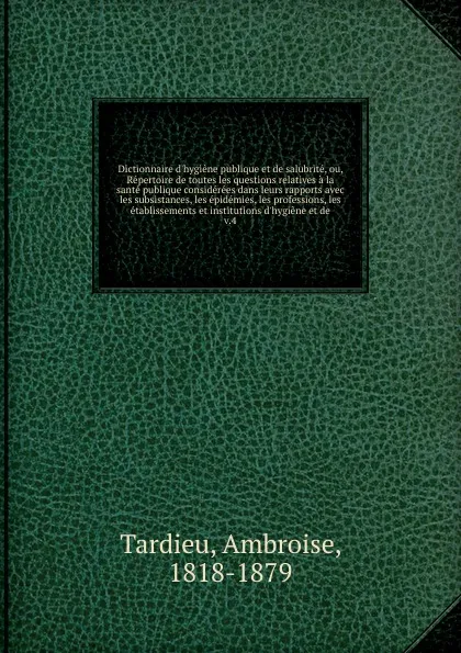 Обложка книги Dictionnaire d.hygiene publique et de salubrite. Tome 4, Ambroise Tardieu