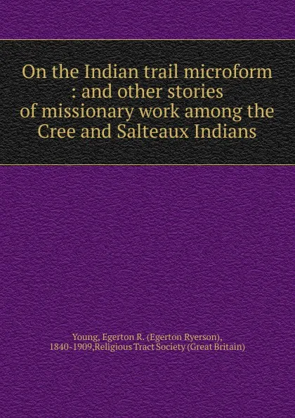 Обложка книги On the Indian trail microform, Egerton Ryerson Young