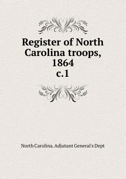 Обложка книги Register of North Carolina troops, North Carolina. Adjutant General's Dept