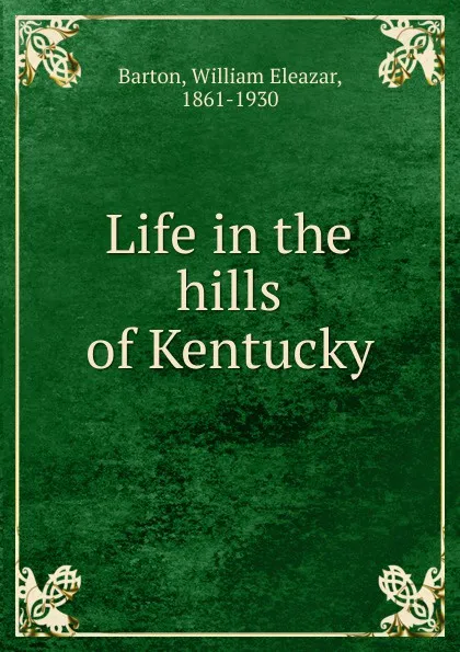 Обложка книги Life in the hills of Kentucky, William Eleazar Barton