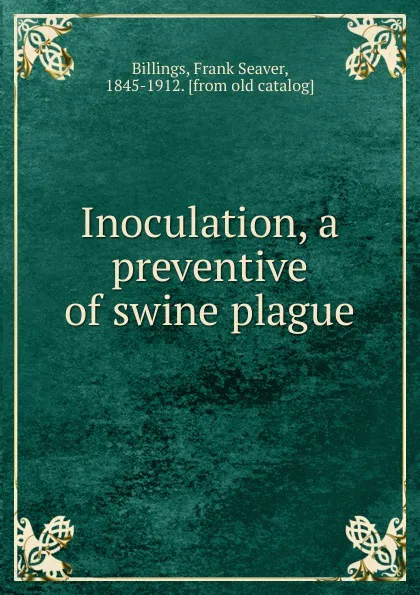 Обложка книги Inoculation, a preventive of swine plague, Frank Seaver Billings