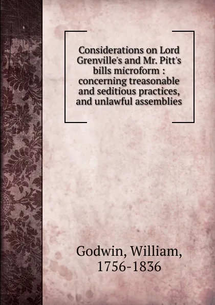 Обложка книги Considerations on Lord Grenville.s and Mr. Pitt.s bills microform, William Godwin