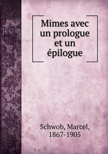 Обложка книги Mimes avec un prologue et un epilogue, Marcel Schwob