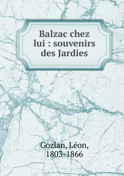 Обложка книги Balzac chez lui, Gozlan Léon