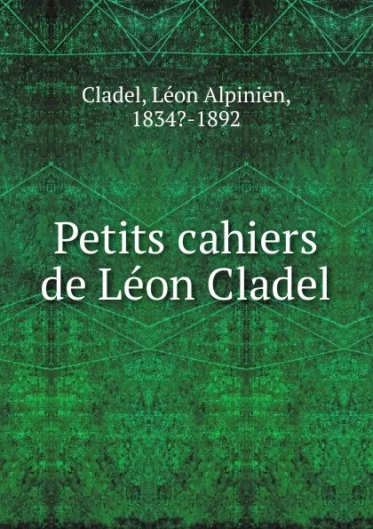 Обложка книги Petits cahiers, Léon Alpinien Cladel