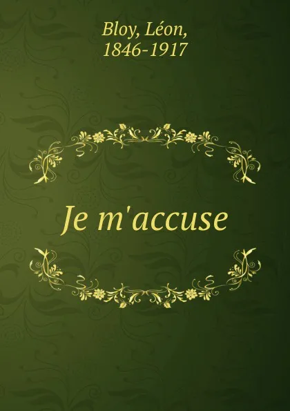 Обложка книги Je m.accuse, Léon Bloy