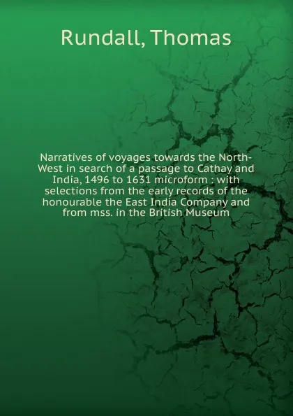 Обложка книги Narratives of voyages towards the North-West in search of a passage to Cathay and India, 1496 to 1631 microform, Thomas Rundall