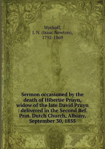 Обложка книги Sermon occasioned by the death of Hibertie Pruyn, Isaac Newton Wyckoff