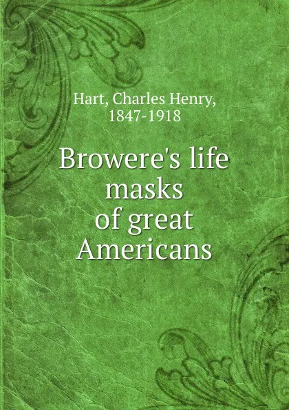 Обложка книги Browere.s life masks of great Americans, Charles Henry Hart