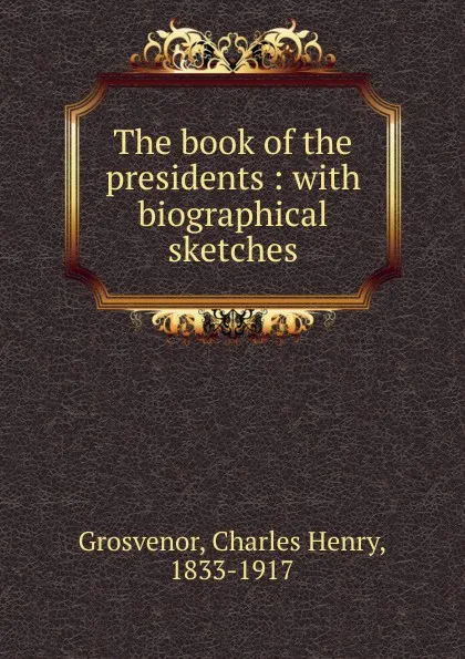 Обложка книги The book of the presidents, Charles Henry Grosvenor