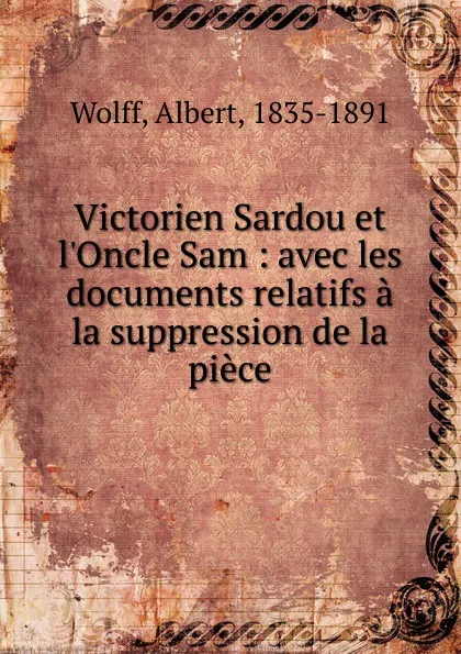 Обложка книги Victorien Sardou et l.Oncle Sam, Albert Wolff