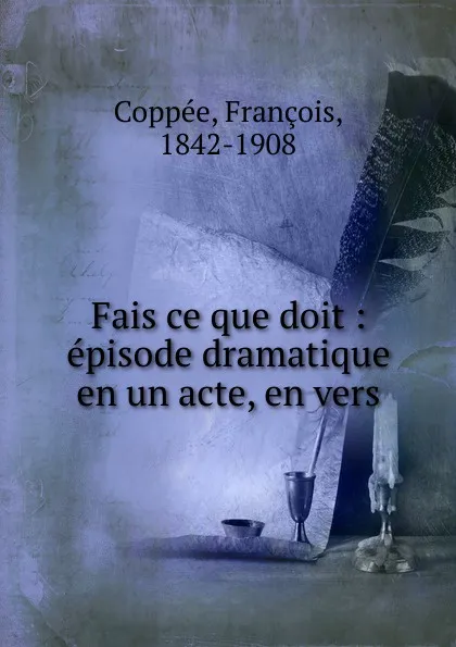 Обложка книги Fais ce que doit, François Coppée