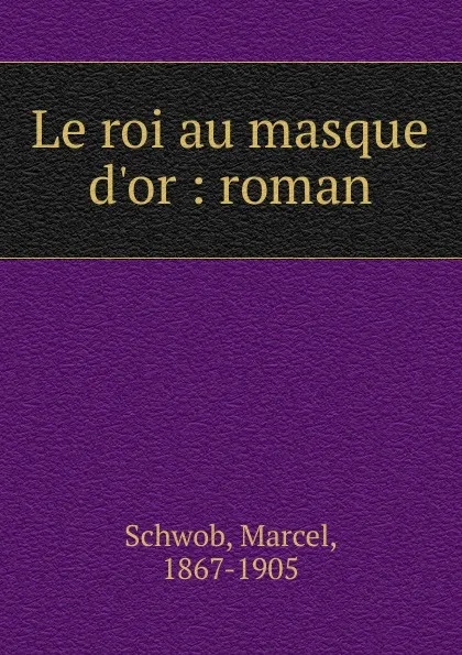 Обложка книги Le roi au masque d.or, Marcel Schwob