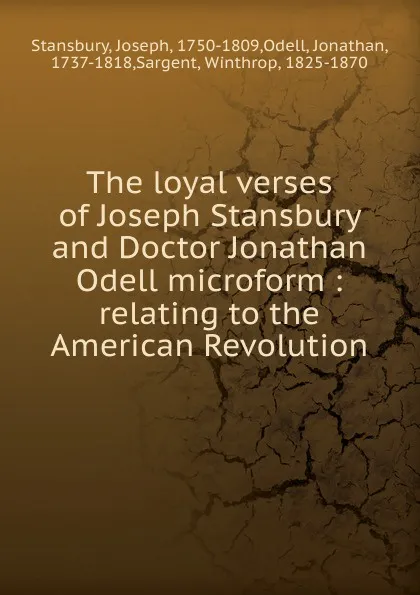 Обложка книги The loyal verses of Joseph Stansbury and Doctor Jonathan Odell microform, Joseph Stansbury