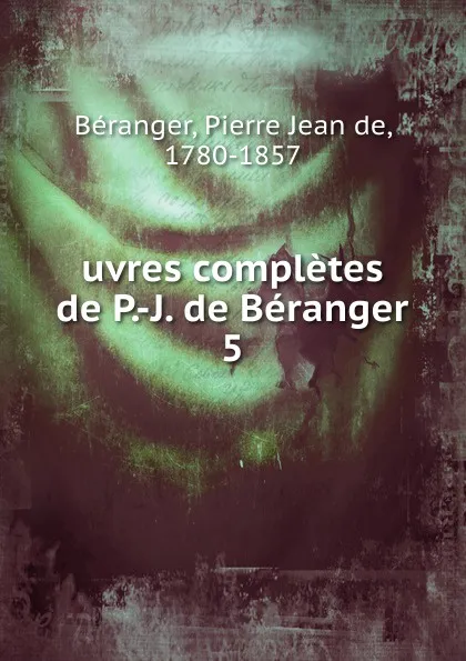 Обложка книги uvres completes de P.-J. de Beranger, Pierre Jean de Béranger