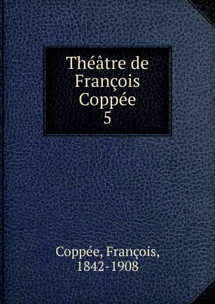 Обложка книги Theatre, François Coppée