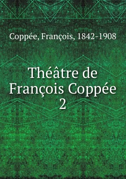 Обложка книги Theatre. 1873-1878, François Coppée