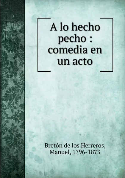 Обложка книги A lo Hecho Pecho, Manuel Bretón de los Herreros