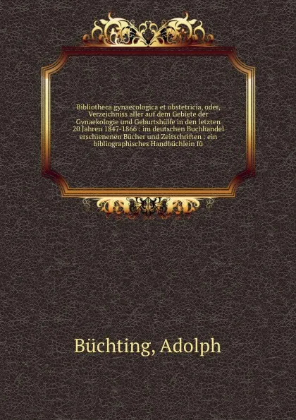 Обложка книги Bibliotheca gynaecologica et obstetricia. oder, Verzeichniss aller auf dem Gebiete der Gynaekologie und Geburtshulfe, Adolph Büchting