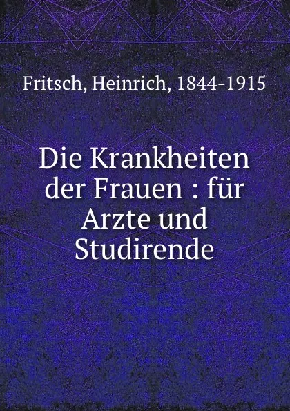 Обложка книги Die Krankheiten der Frauen, Heinrich Fritsch