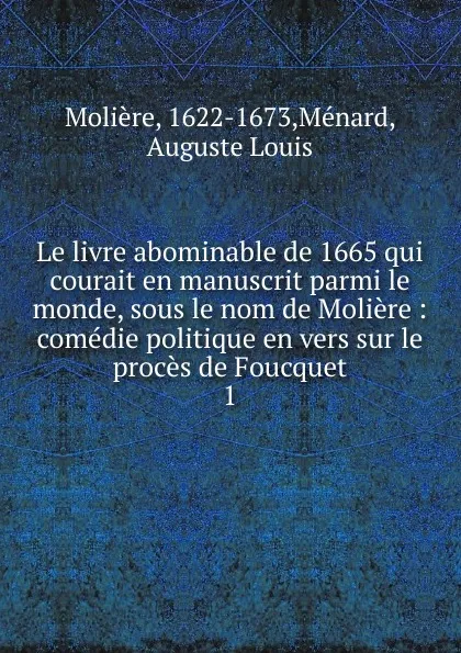 Обложка книги Le livre abominable de 1665 qui courait en manuscrit parmi le monde sous le nom de Moliere. Tome 1, Molière